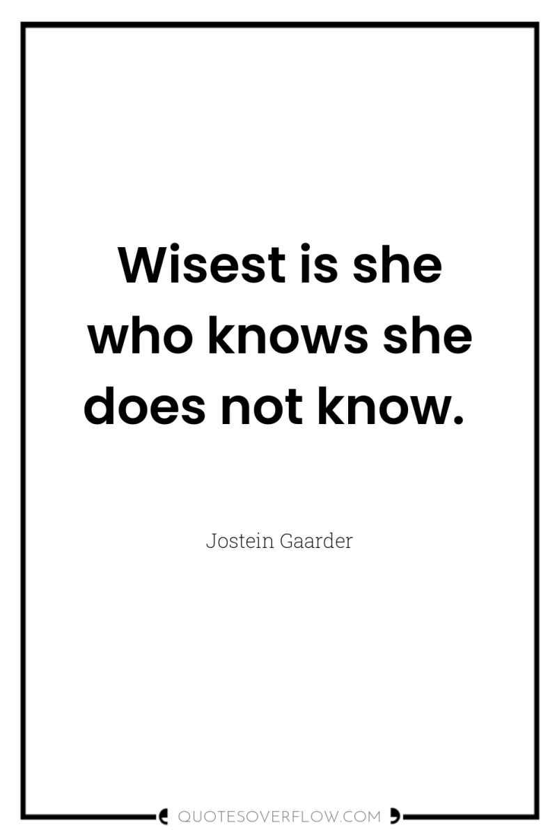Wisest is she who knows she does not know. 