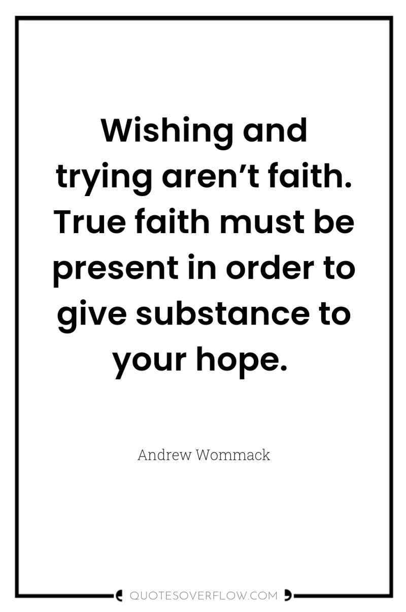 Wishing and trying aren’t faith. True faith must be present...