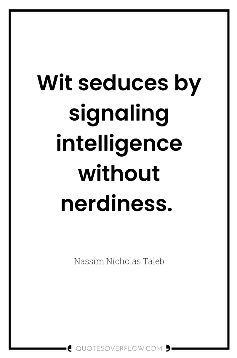 Wit seduces by signaling intelligence without nerdiness. 
