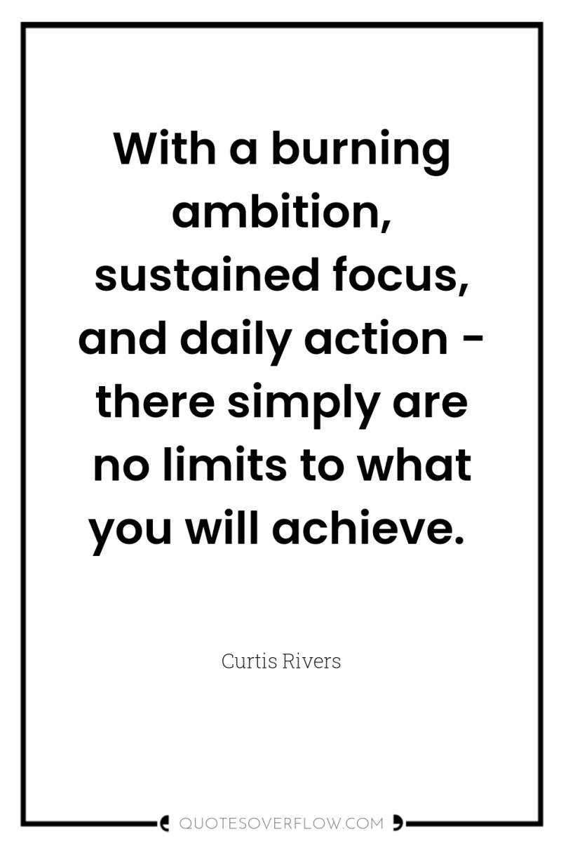 With a burning ambition, sustained focus, and daily action -...