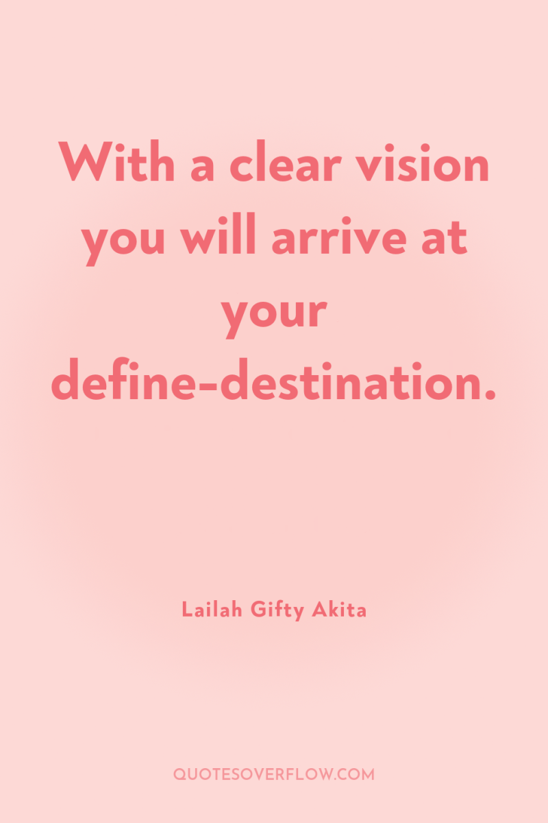 With a clear vision you will arrive at your define-destination. 