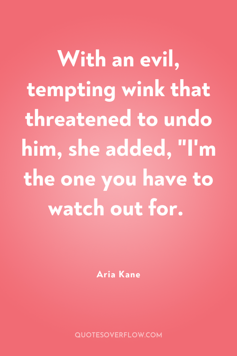 With an evil, tempting wink that threatened to undo him,...
