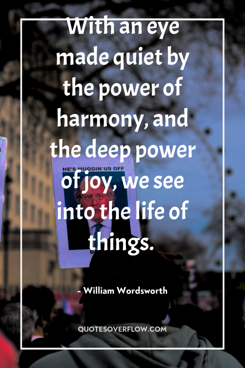 With an eye made quiet by the power of harmony,...