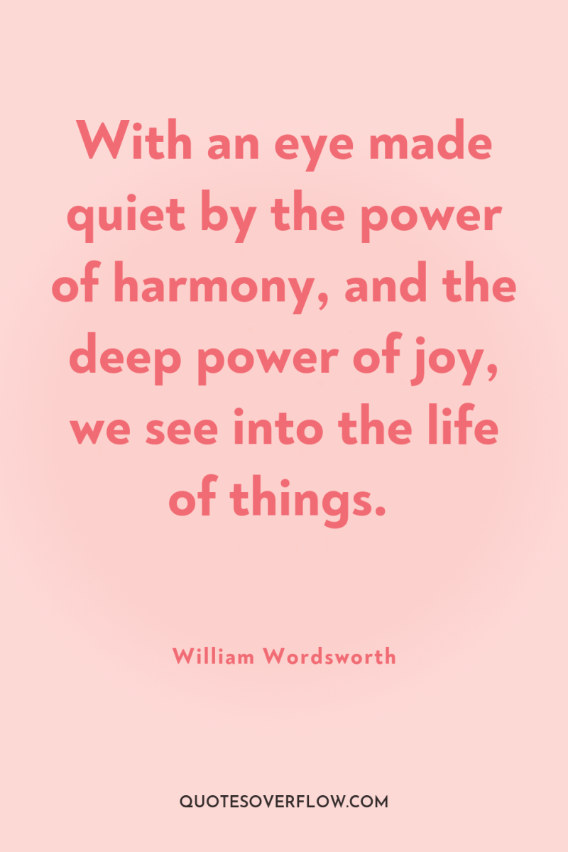 With an eye made quiet by the power of harmony,...