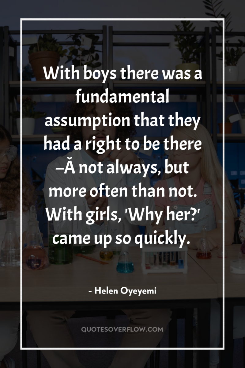 With boys there was a fundamental assumption that they had...