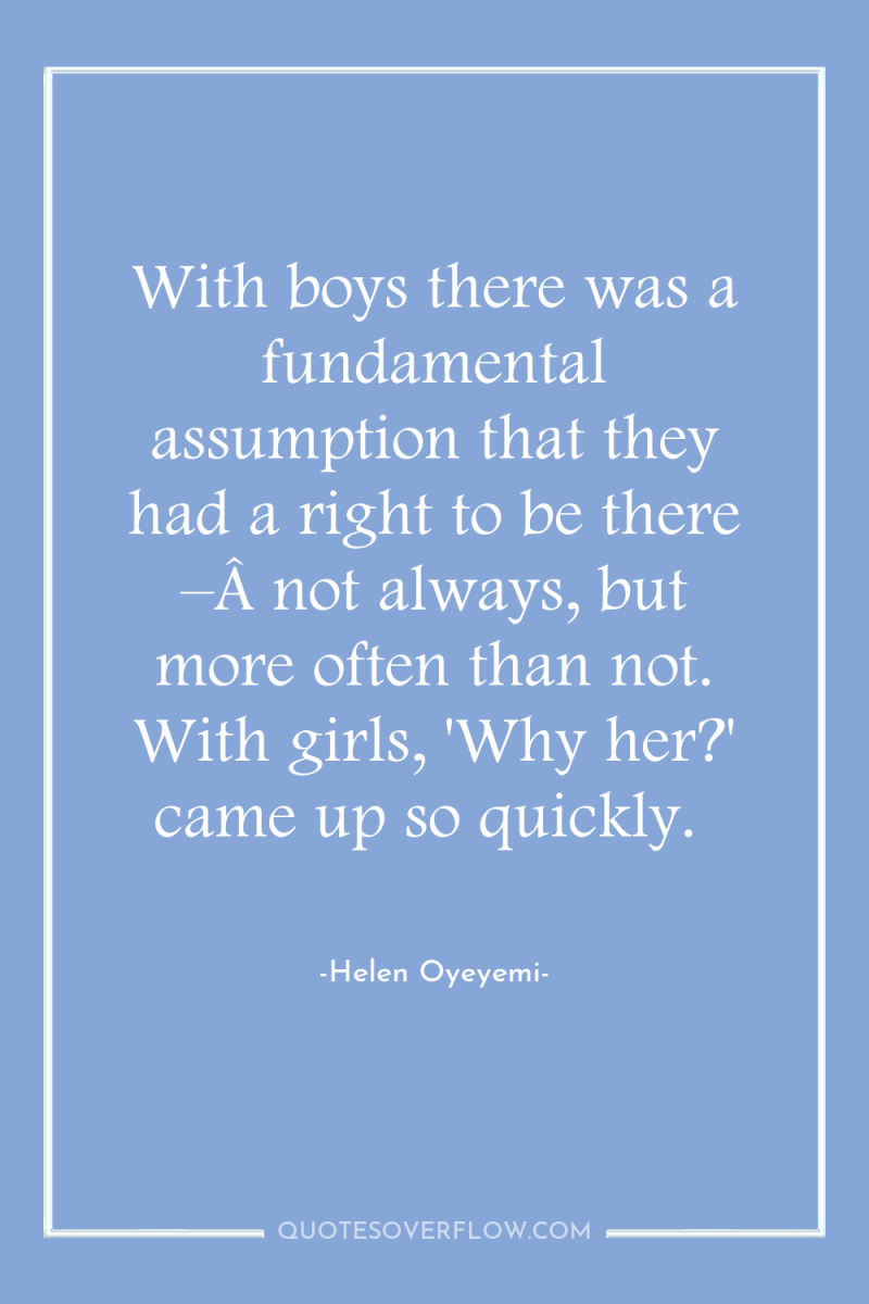 With boys there was a fundamental assumption that they had...