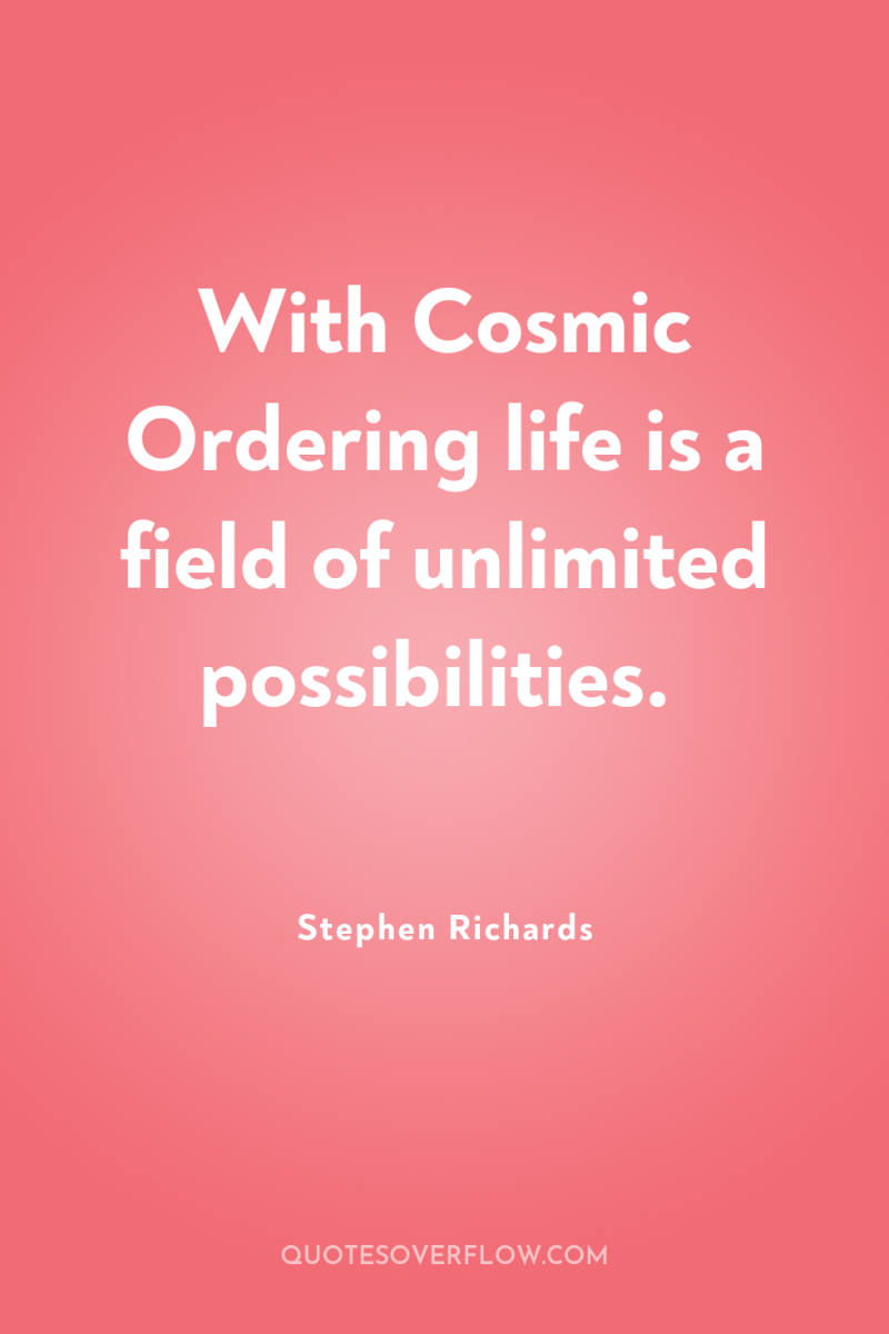 With Cosmic Ordering life is a field of unlimited possibilities. 
