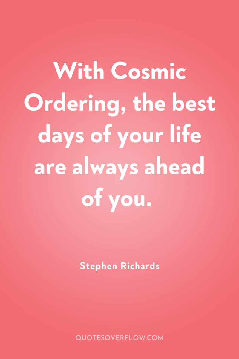 With Cosmic Ordering, the best days of your life are...