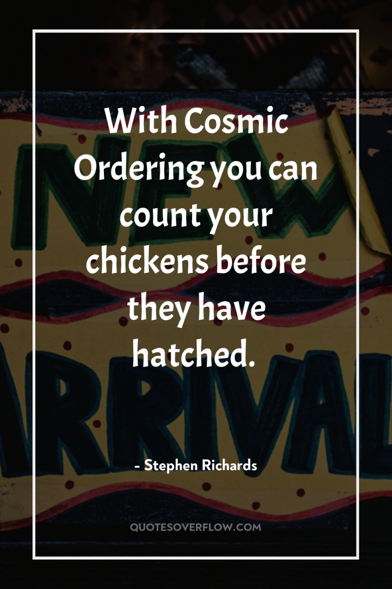 With Cosmic Ordering you can count your chickens before they...