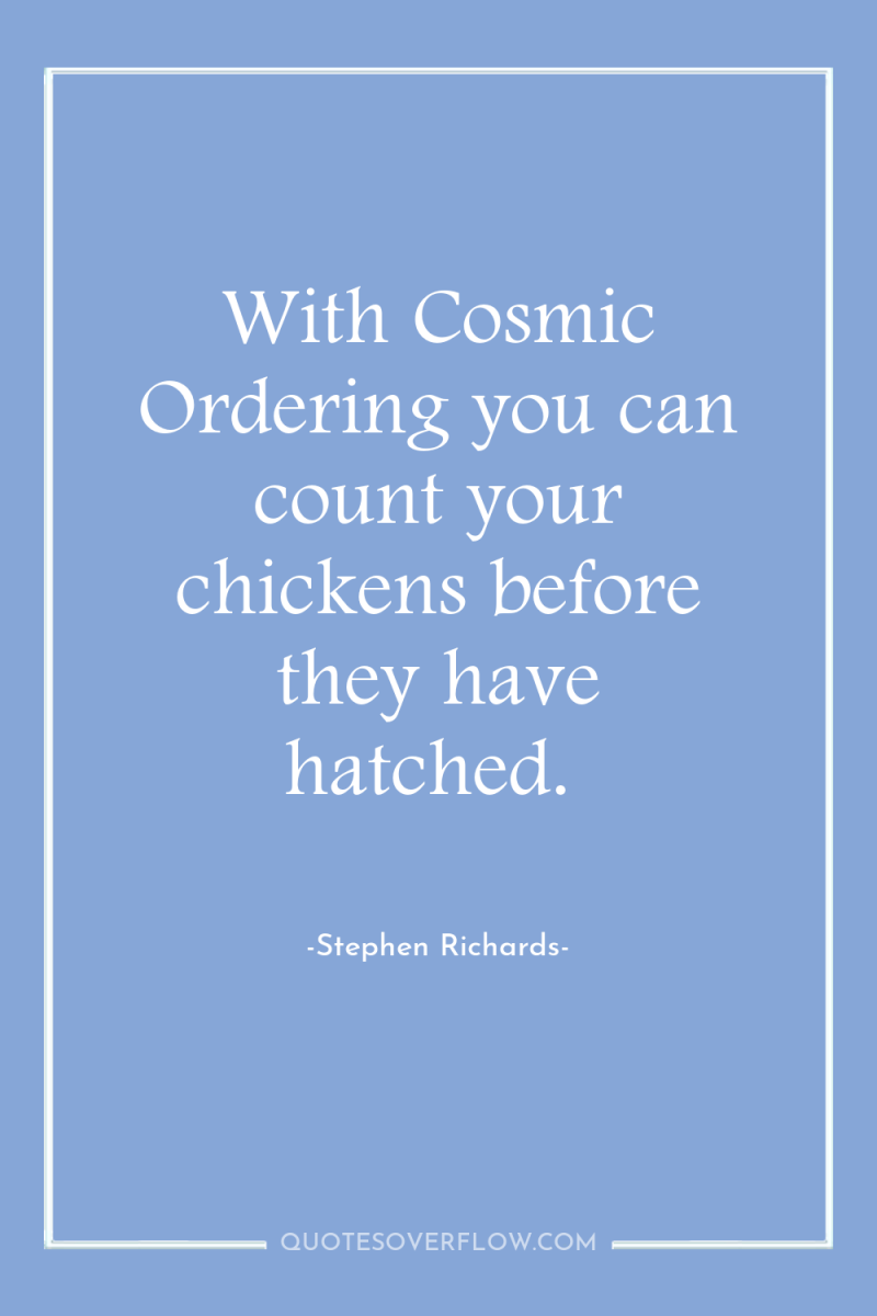 With Cosmic Ordering you can count your chickens before they...