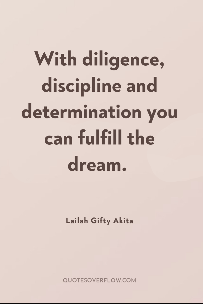 With diligence, discipline and determination you can fulfill the dream. 