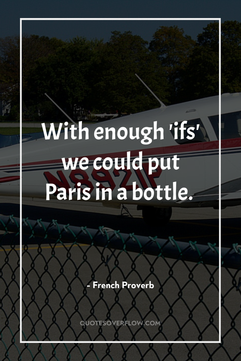 With enough 'ifs' we could put Paris in a bottle. 