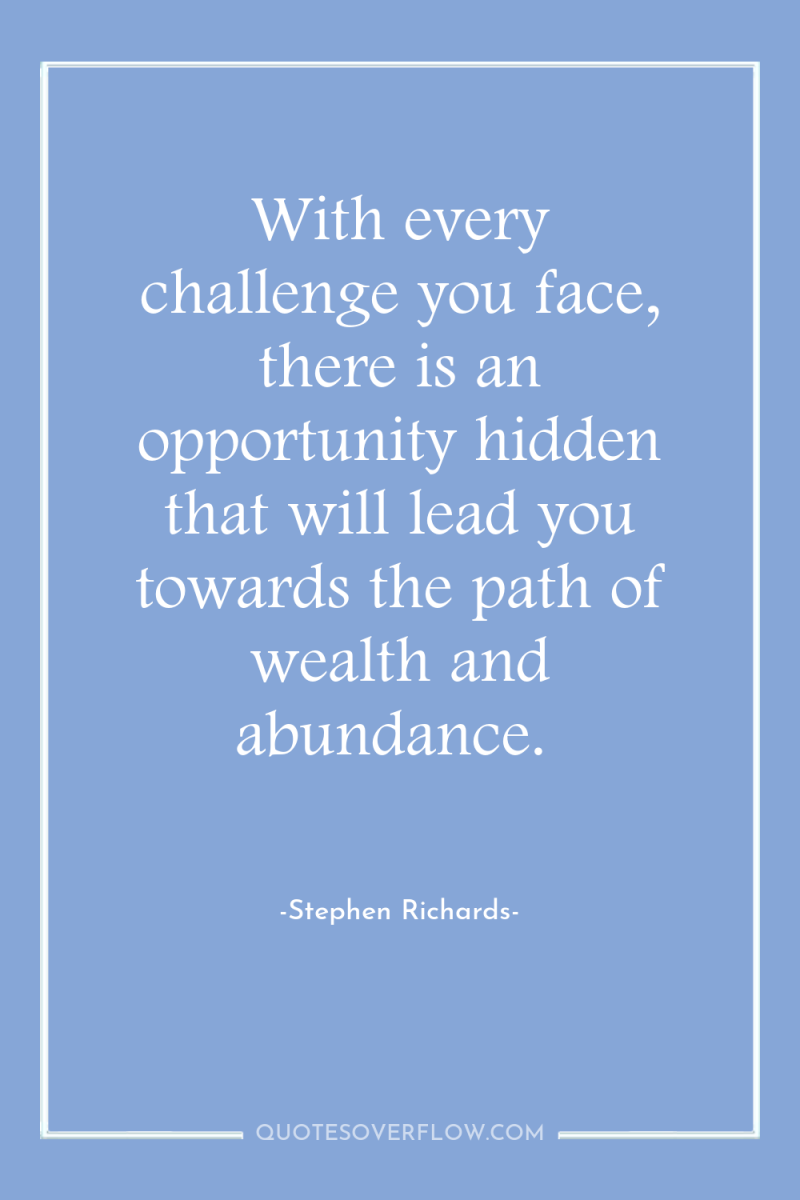 With every challenge you face, there is an opportunity hidden...
