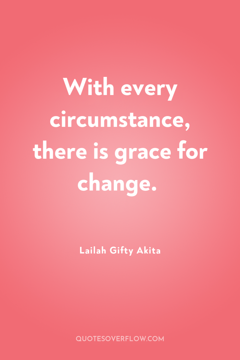 With every circumstance, there is grace for change. 