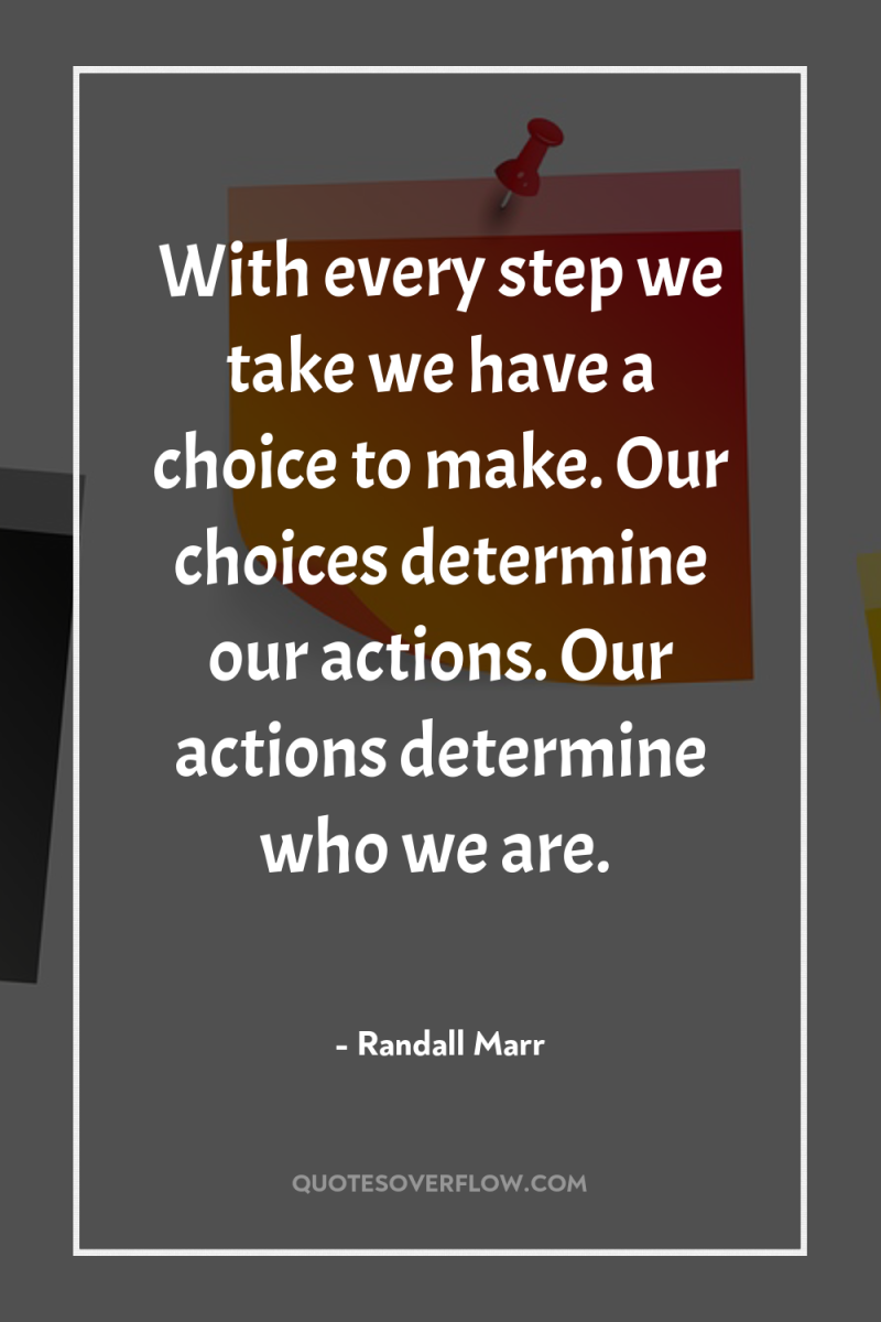 With every step we take we have a choice to...