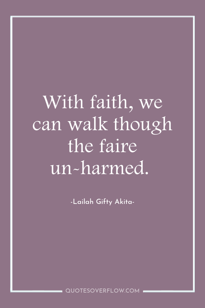 With faith, we can walk though the faire un-harmed. 