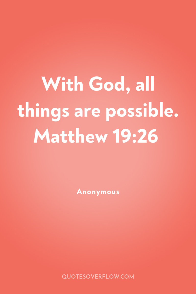 With God, all things are possible. Matthew 19:26 