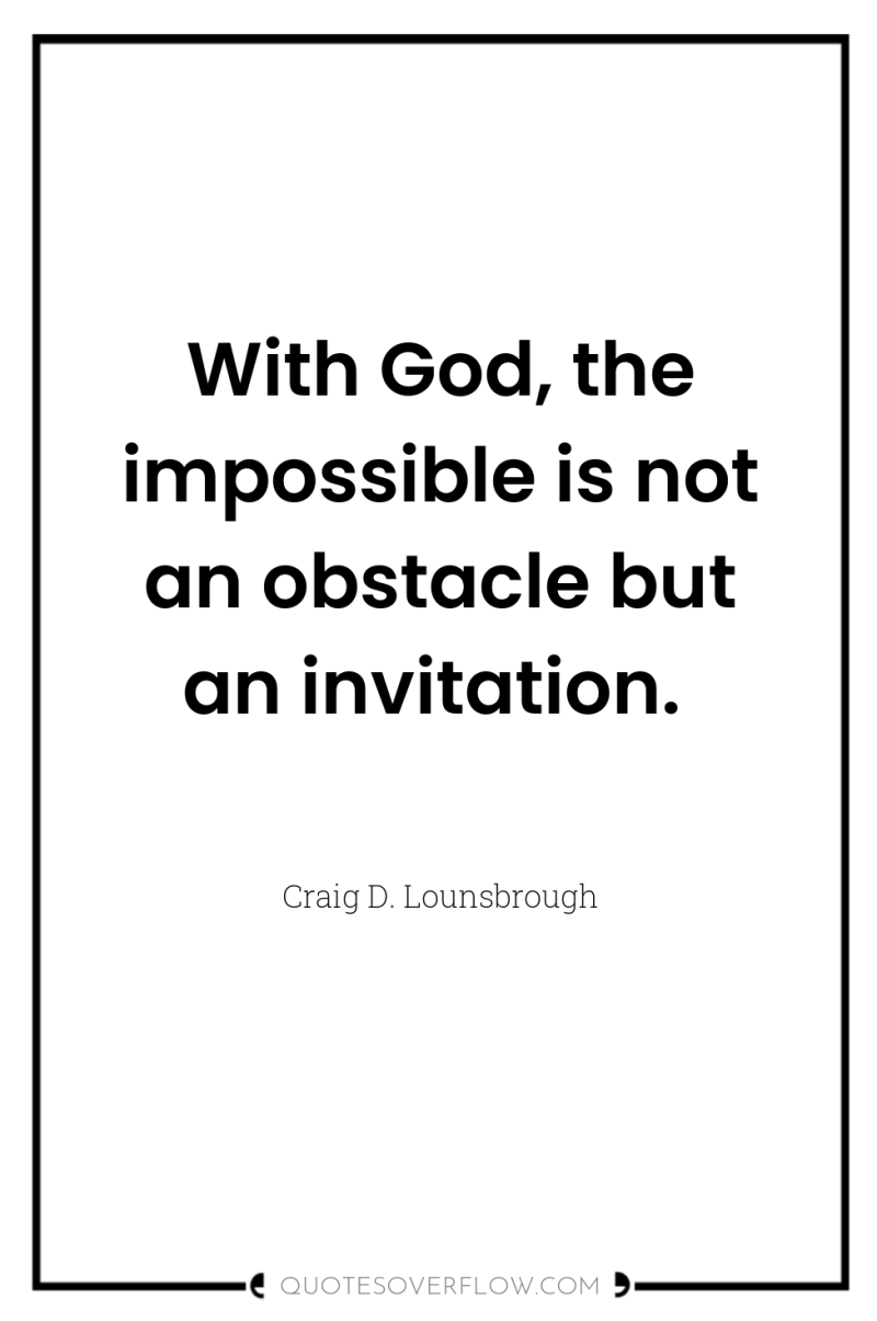 With God, the impossible is not an obstacle but an...