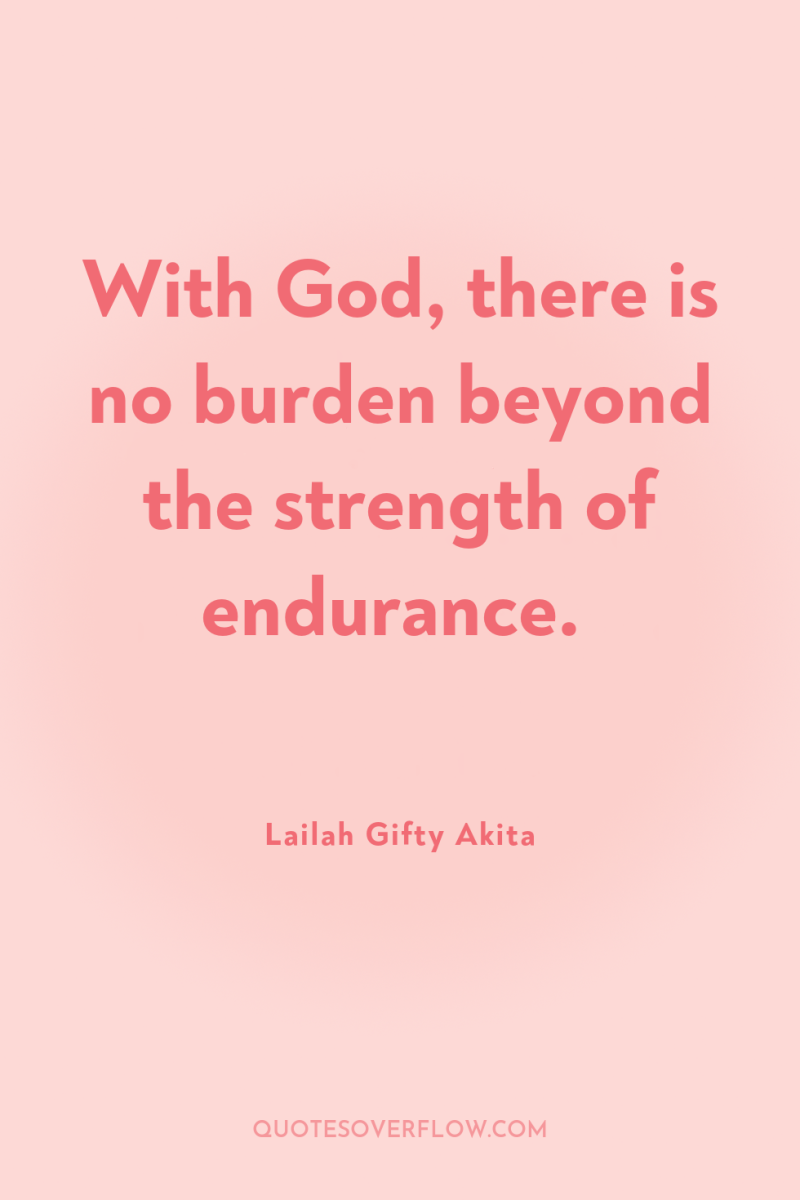 With God, there is no burden beyond the strength of...
