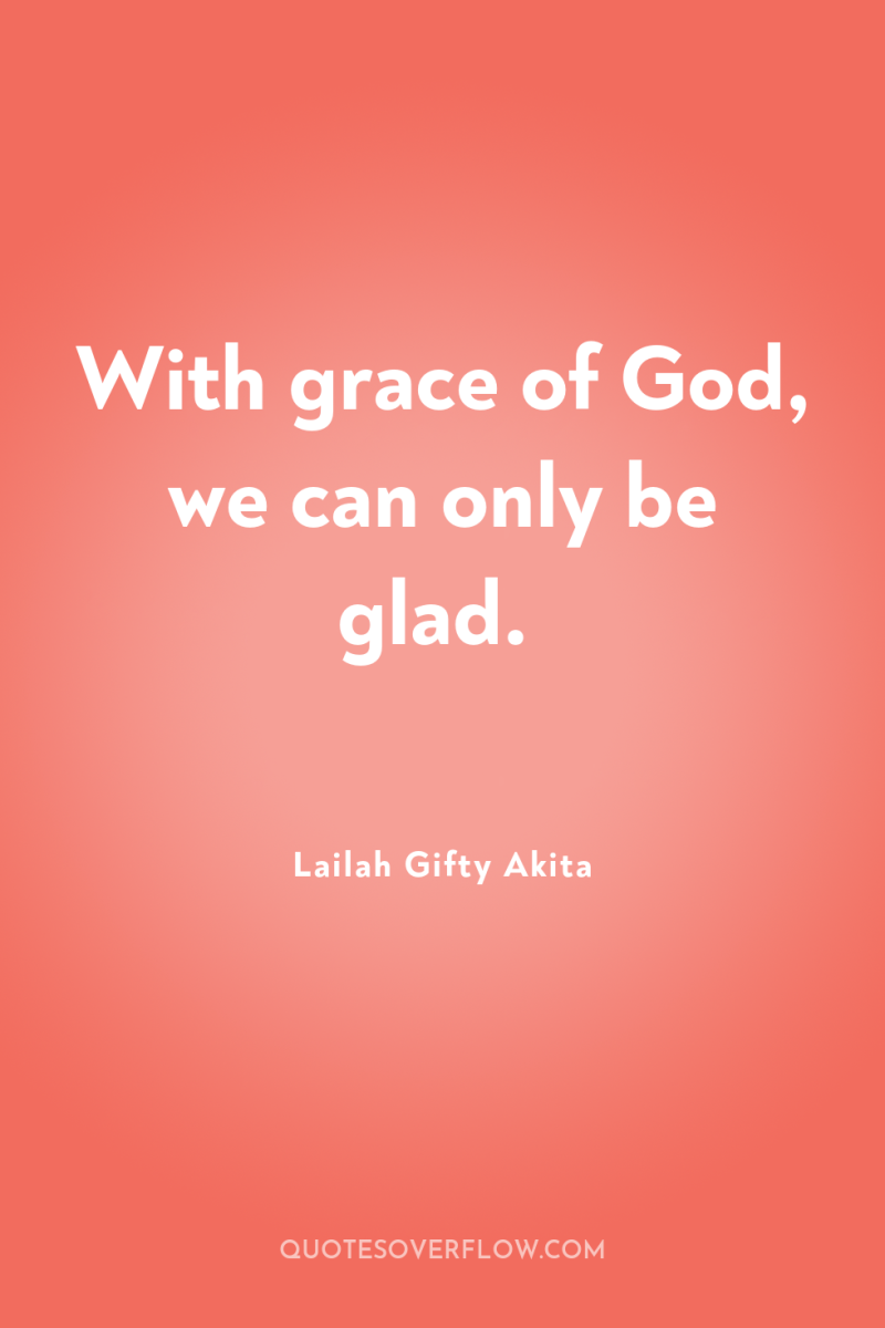 With grace of God, we can only be glad. 