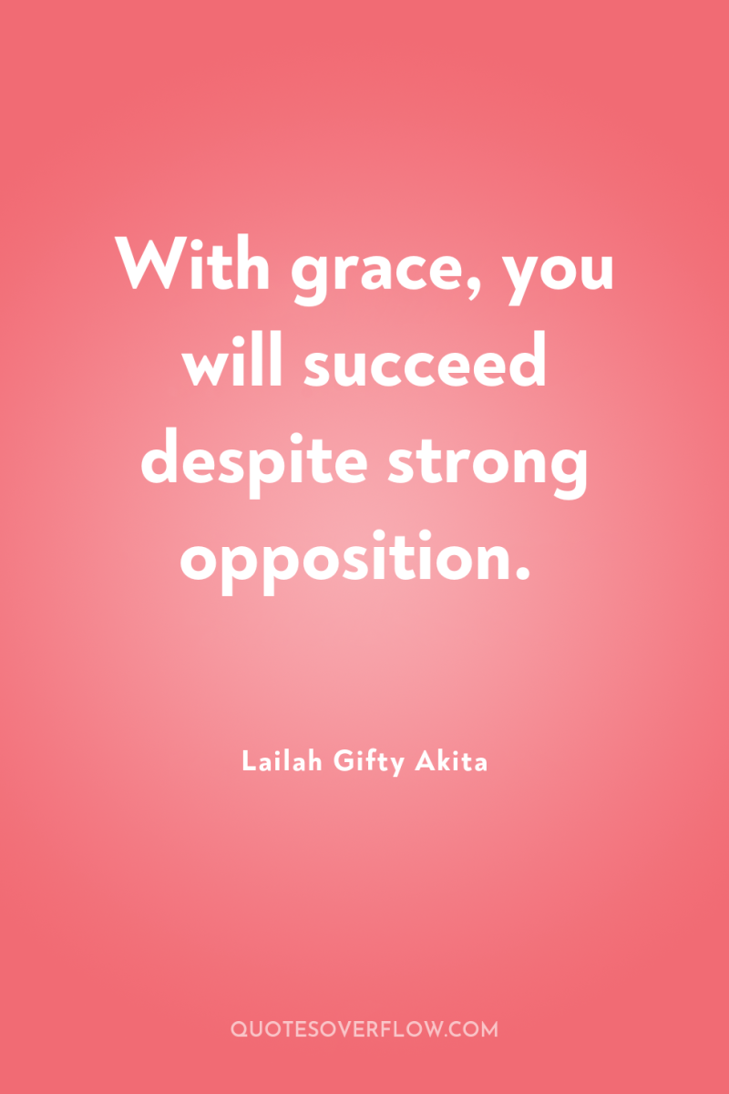 With grace, you will succeed despite strong opposition. 