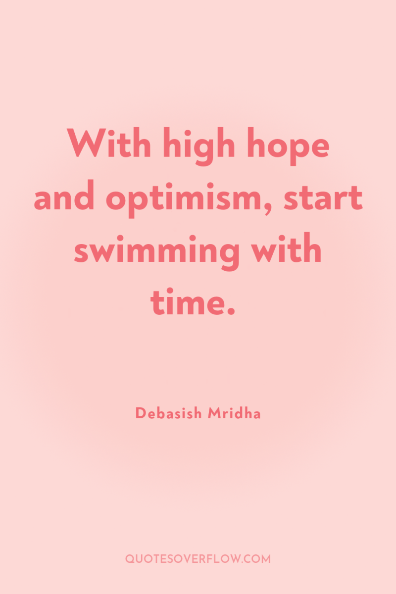 With high hope and optimism, start swimming with time. 