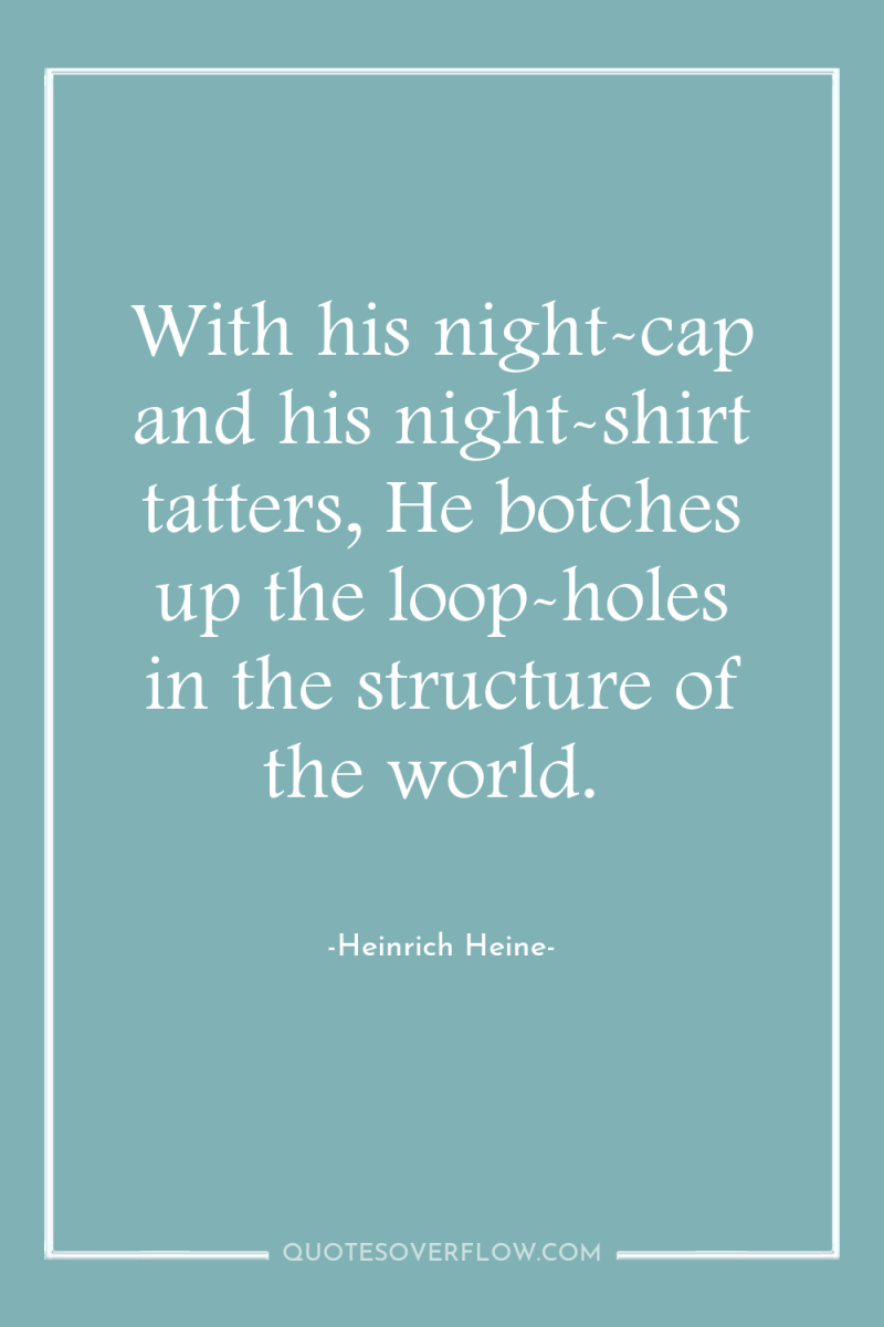 With his night-cap and his night-shirt tatters, He botches up...