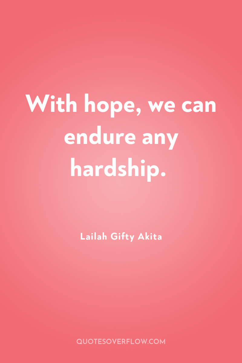 With hope, we can endure any hardship. 