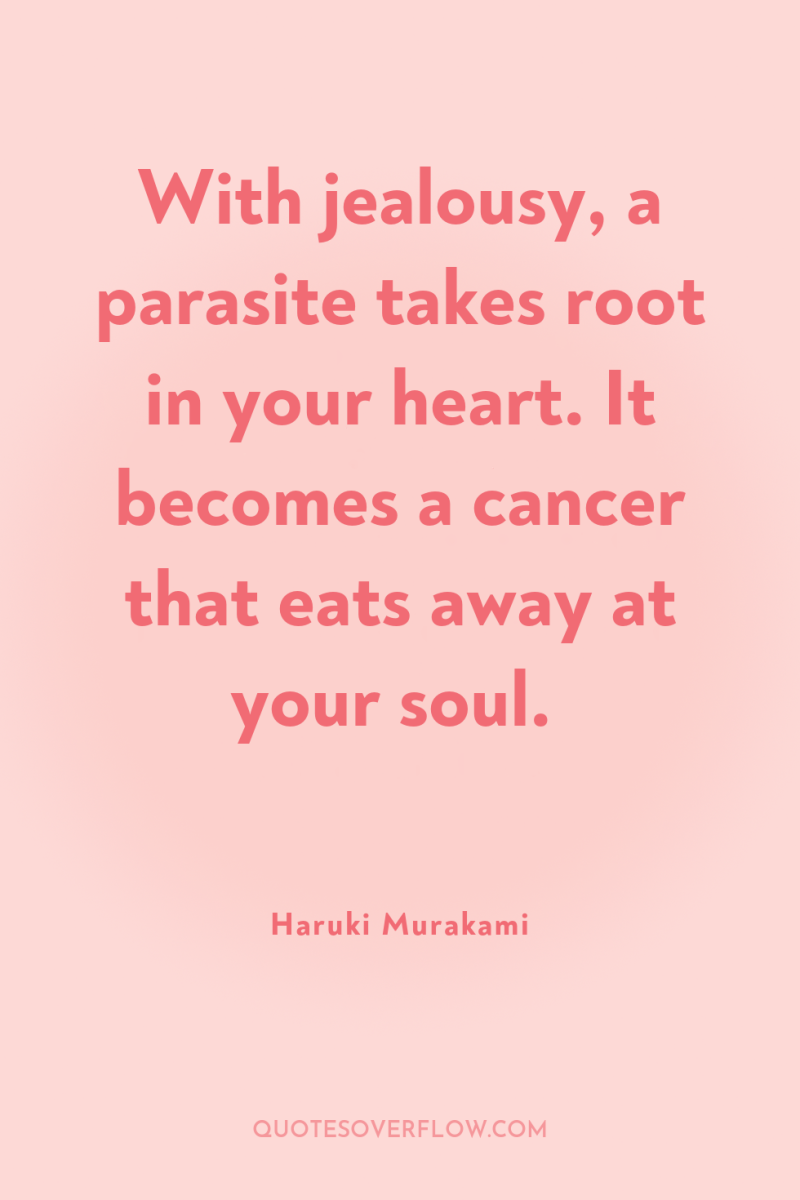 With jealousy, a parasite takes root in your heart. It...