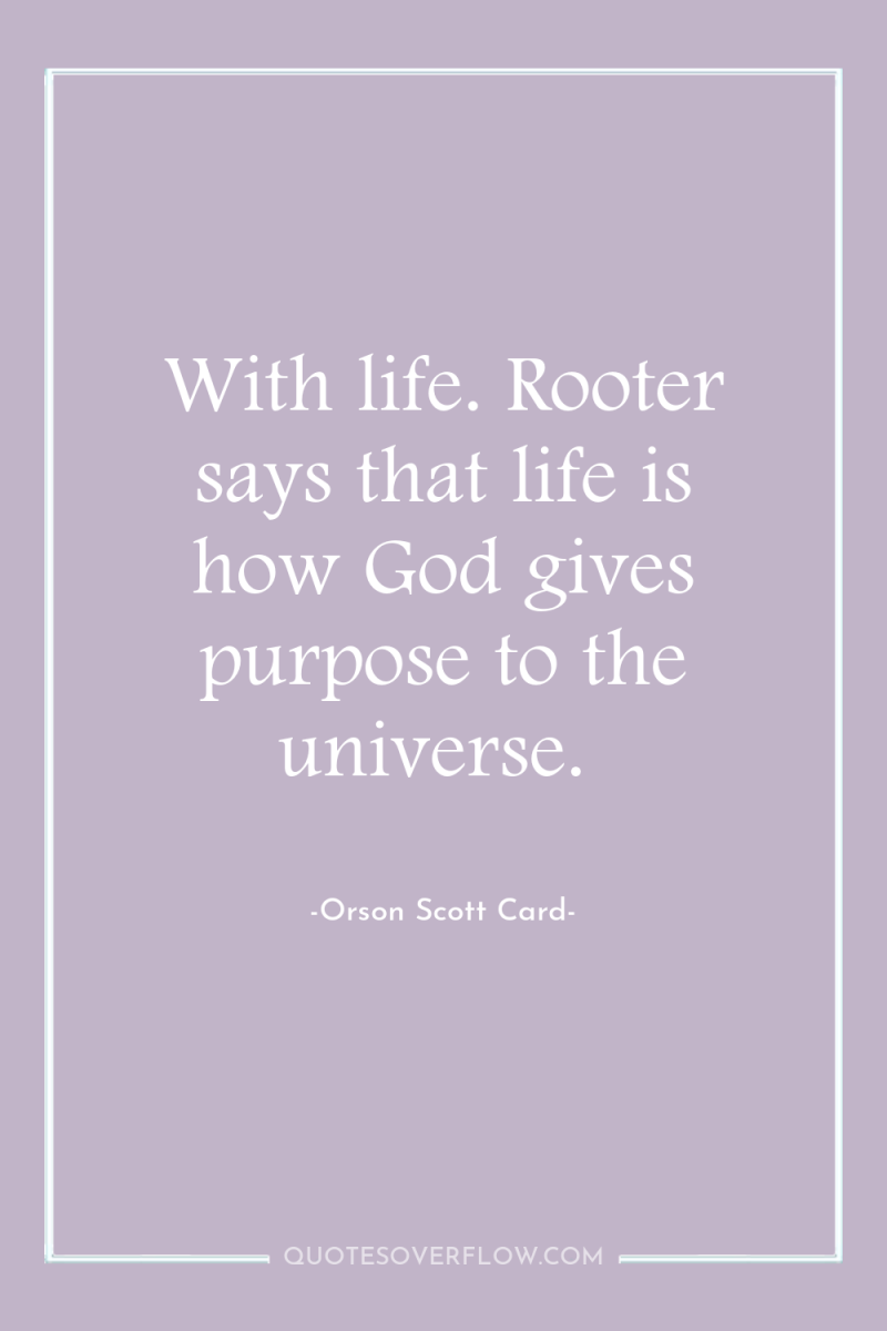 With life. Rooter says that life is how God gives...
