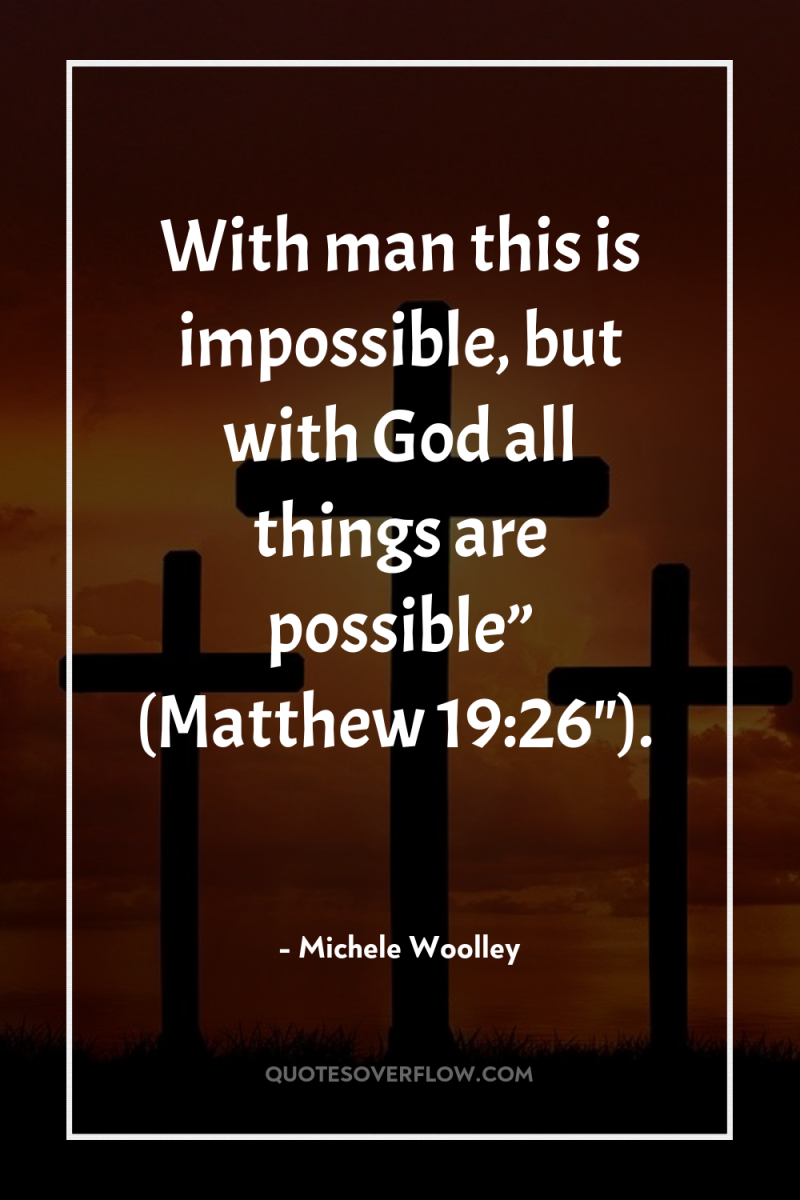 With man this is impossible, but with God all things...