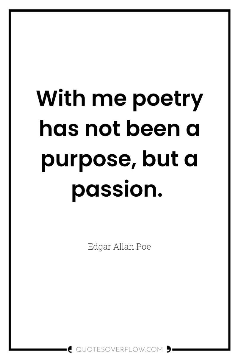 With me poetry has not been a purpose, but a...