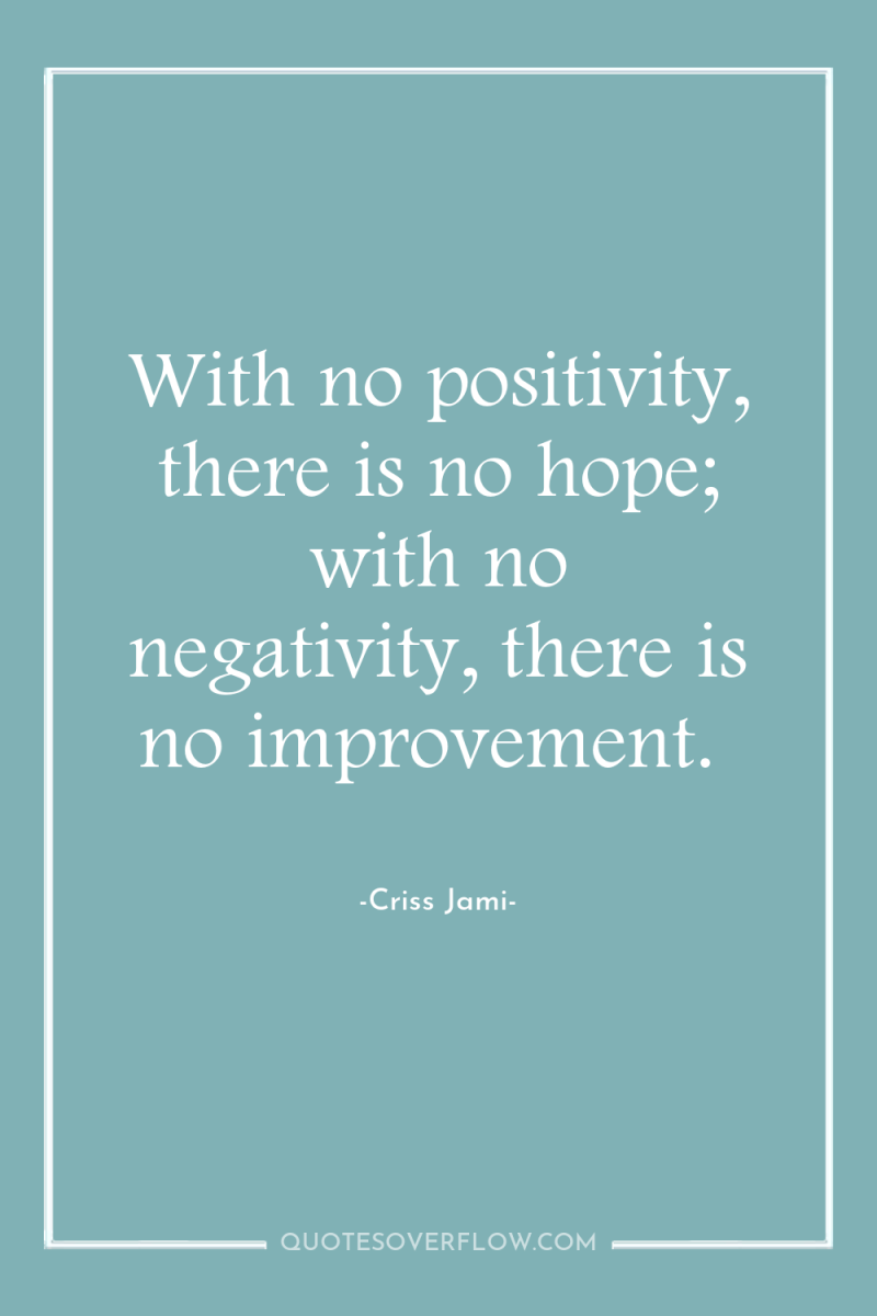 With no positivity, there is no hope; with no negativity,...
