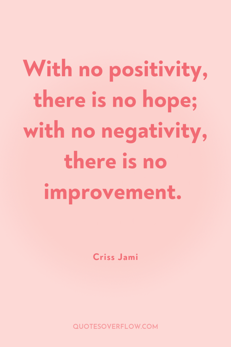 With no positivity, there is no hope; with no negativity,...