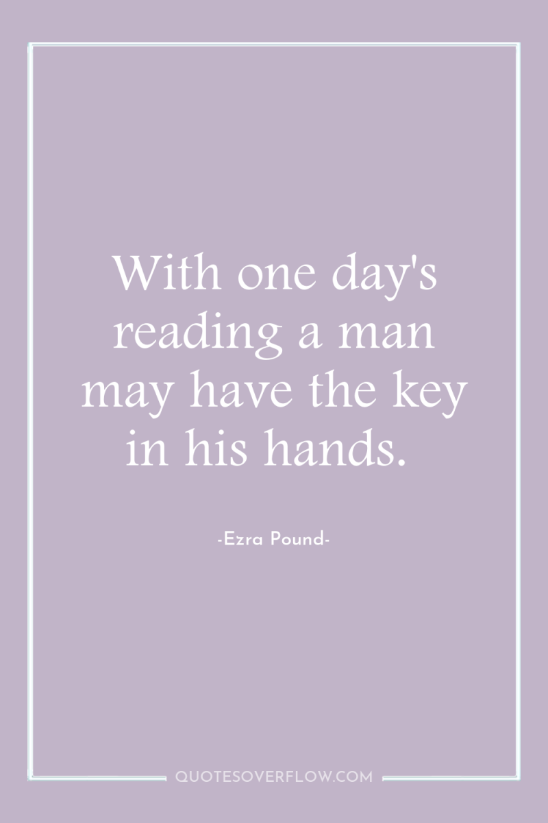 With one day's reading a man may have the key...