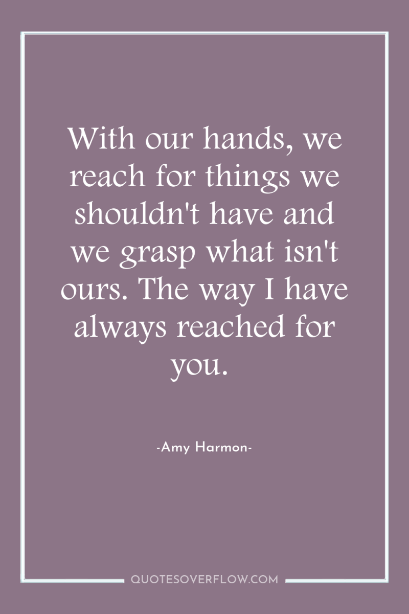 With our hands, we reach for things we shouldn't have...