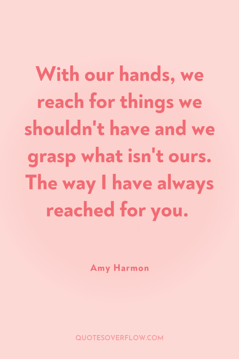 With our hands, we reach for things we shouldn't have...