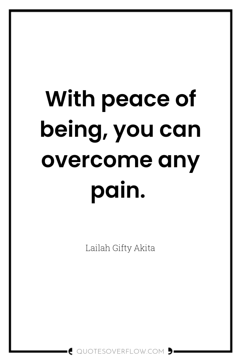 With peace of being, you can overcome any pain. 