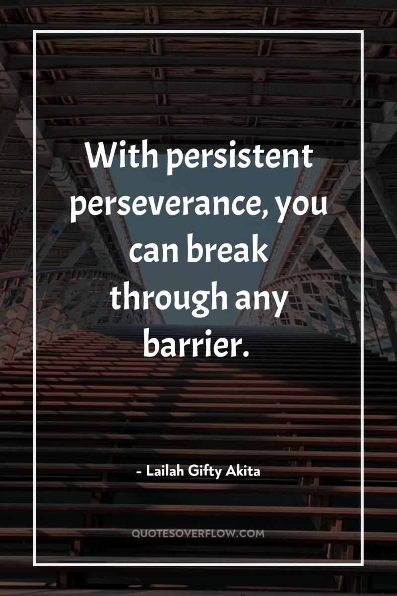 With persistent perseverance, you can break through any barrier. 
