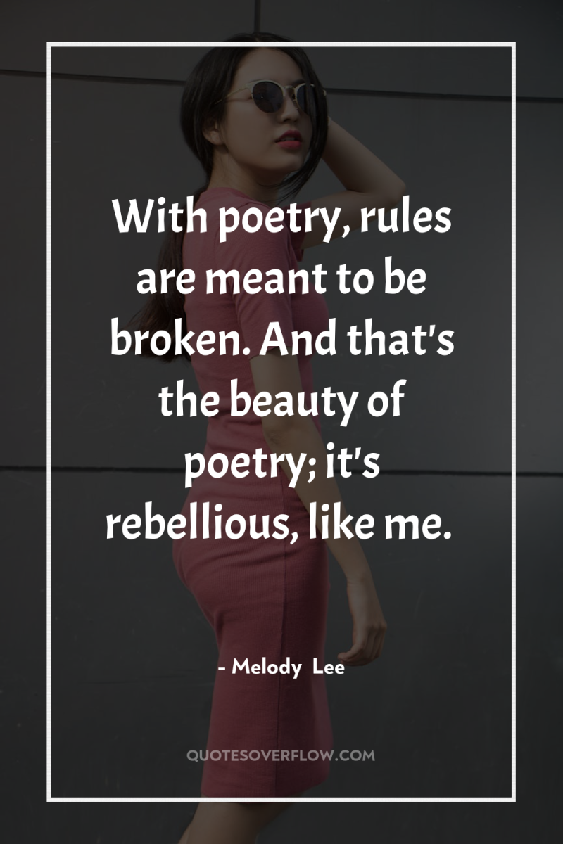 With poetry, rules are meant to be broken. And that's...