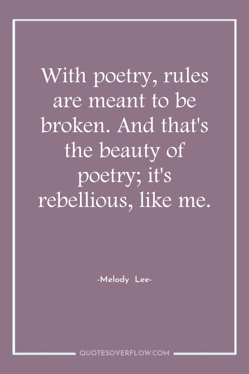 With poetry, rules are meant to be broken. And that's...