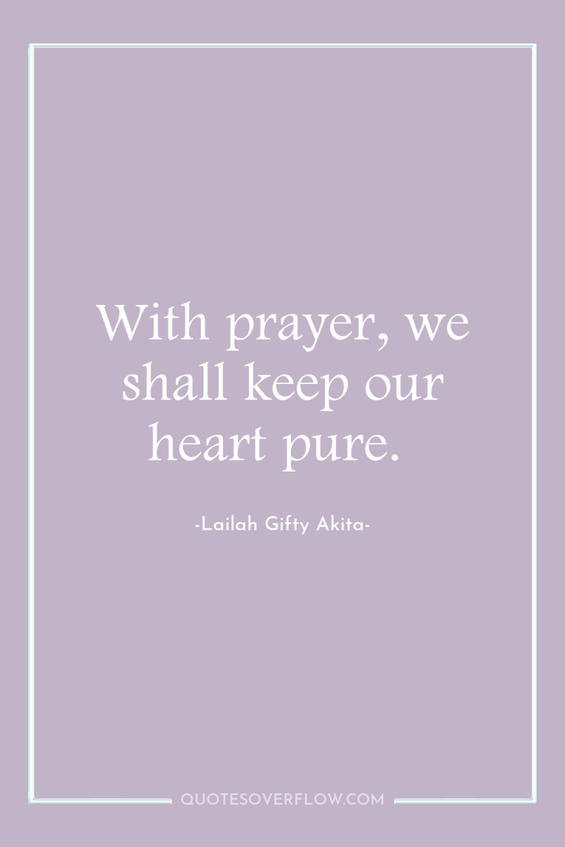 With prayer, we shall keep our heart pure. 