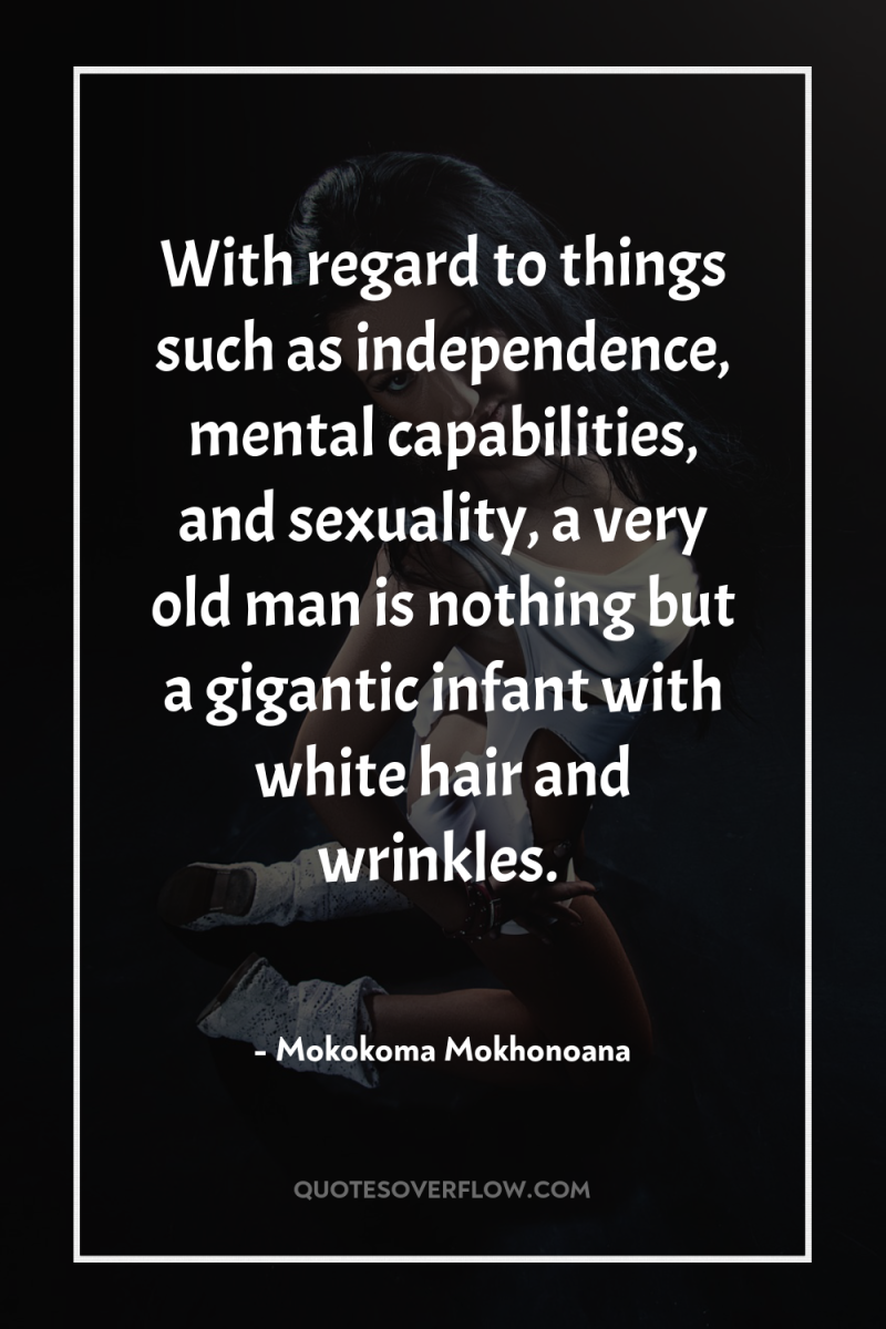 With regard to things such as independence, mental capabilities, and...