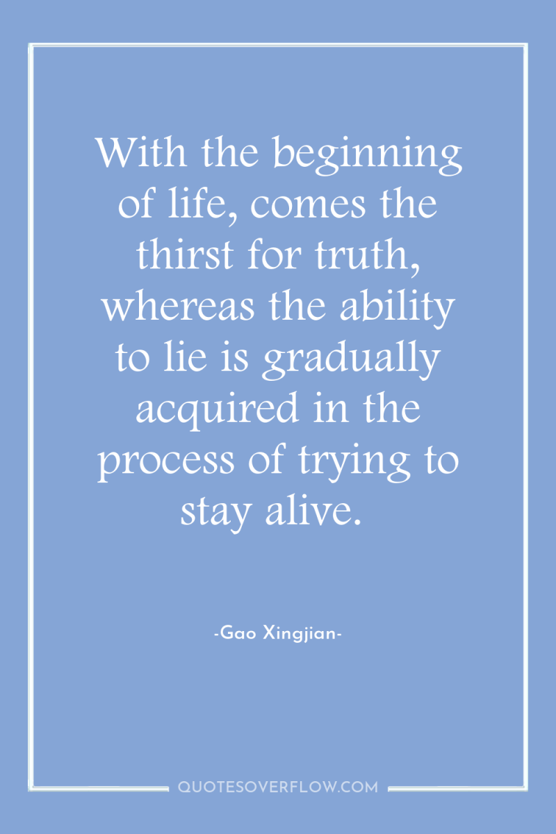 With the beginning of life, comes the thirst for truth,...