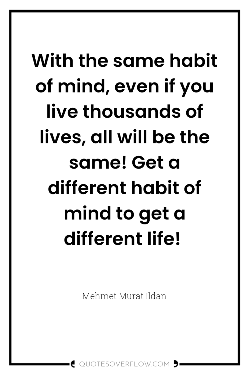 With the same habit of mind, even if you live...