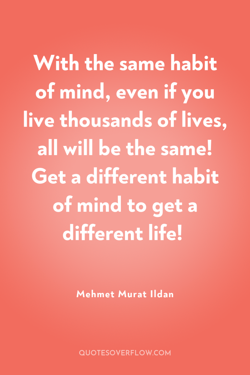 With the same habit of mind, even if you live...