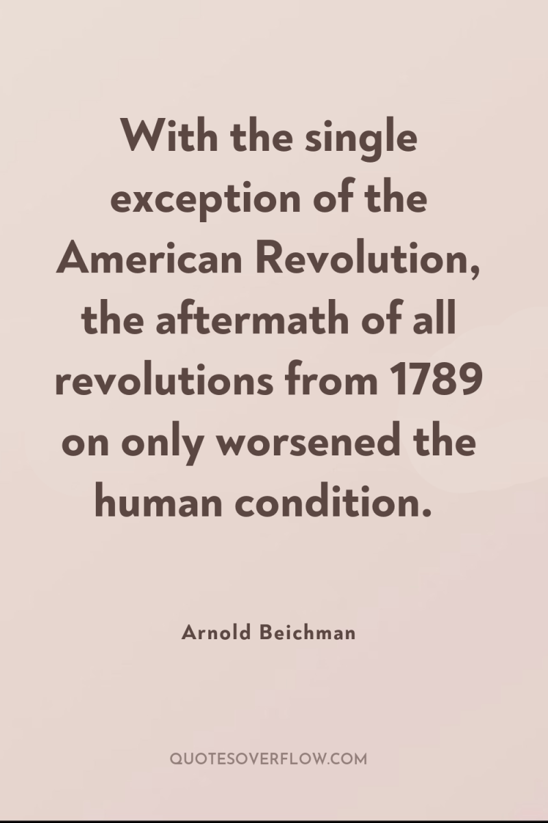 With the single exception of the American Revolution, the aftermath...