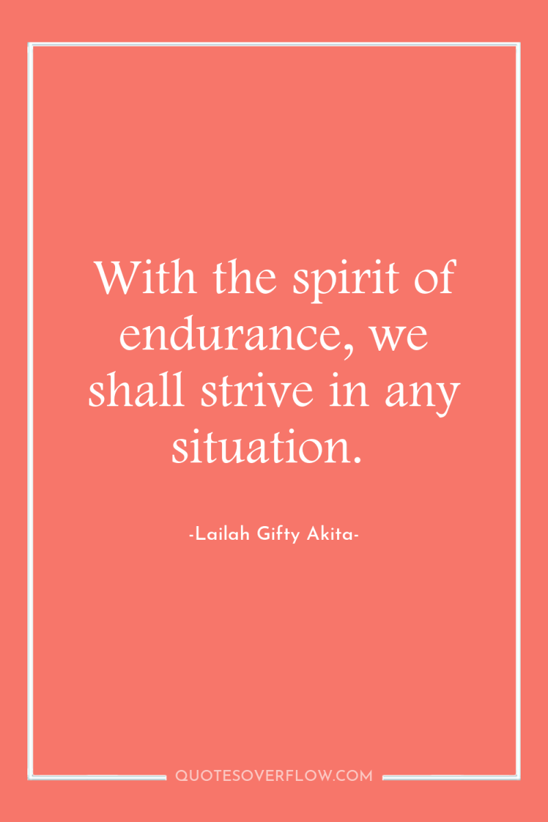 With the spirit of endurance, we shall strive in any...