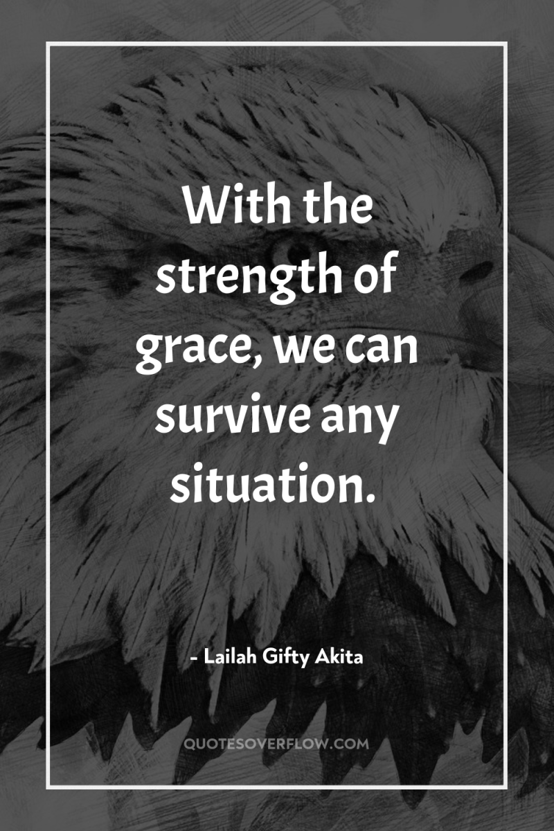 With the strength of grace, we can survive any situation. 