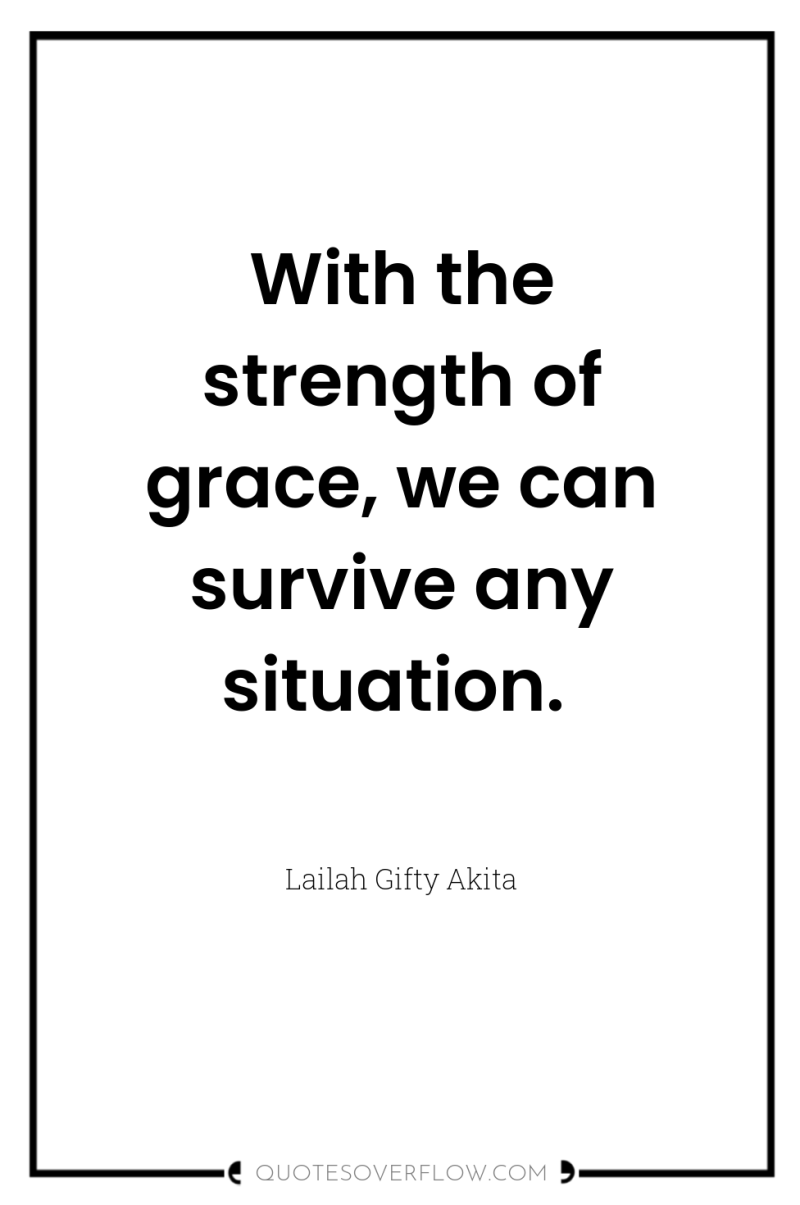 With the strength of grace, we can survive any situation. 